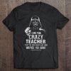 I Am The Crazy Teacher t shirt