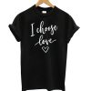 I Choose Love T shirt