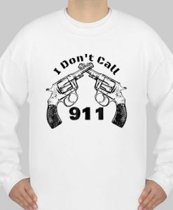 I Don’t Call 911 Guns sweatshirt