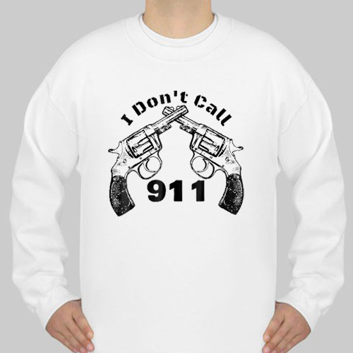 I Don’t Call 911 Guns sweatshirt