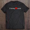 I Fucking Love Nerds t shirt