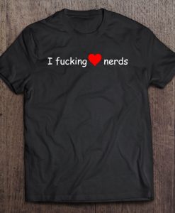 I Fucking Love Nerds t shirt