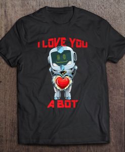 I Love You A Bot Robot Valentinet shirt