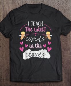 I Teach The Cutest Cupids In The Clouds Valentine’s Day t shirt