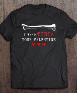 I Want Tibia Your Valentine t shirt