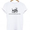 I could watch kids fallin' off bikes all day T-Shirt
