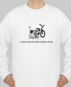 I could watch kids fallin' off bikes all day sweatshirt