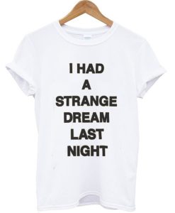 I had a strange dream last night T-shirt