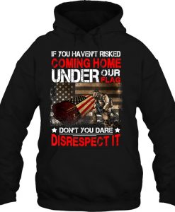 If You Haven’t Risked Coming Home Under Our Flag hoodie