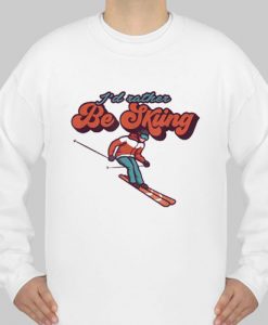 I’d Rather Be Skiing Snow Mountains sweatshirt