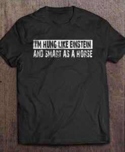 I’m Hung Like Einstein t shirt