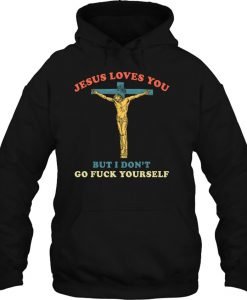 Jesus Loves You But I Don’t Go Fuck Yourself hoodie