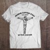 Jesus Loves You But I Don’t Go Fuck Yourself t-shirt