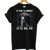 John Wick be kind to animals or I’ll kill you T shirt