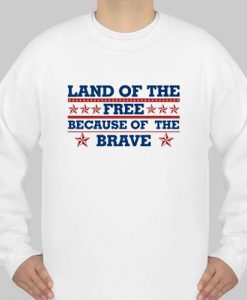 Land Of The Free Because Of The Brave sweatshirt