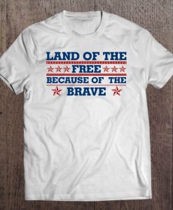 Land Of The Free Because Of The Brave tshirt