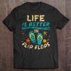 Life Is Better In Flip Flops Beach t shirt