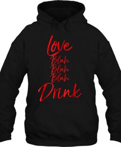 Love Blah Blah Blah Drink Valentine’s Drinking hoodie