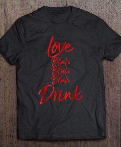 Love Blah Blah Blah Drink Valentine’s Drinking t shirt