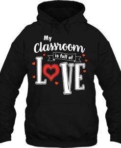 My Classroom Is Full Of Love Valentine hoodie