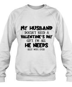 My Husband Doesn’t Need A Valentine’s Day sweatshirt