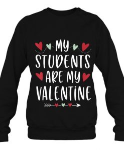 My Students Are My Valentine sweatshirt