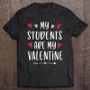My Students Are My Valentine t shirt