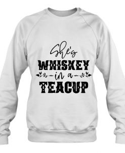 She Is Whiskey In A Teacup sweatshirt