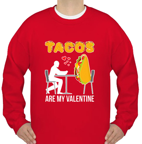 Tacos Are My Valentine sweatshirts