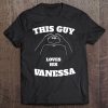This Guy Loves His Vanessa Valentine t shirt