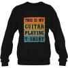 This Is My Guitar Playing T-Shirt sweatshirt