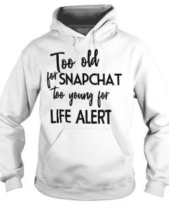 Too old for snapchat too young for life alert hoodie