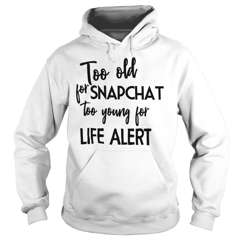Too old for snapchat too young for life alert hoodie