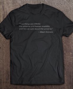 Two Things Are Infinite Of Albert Einstein t shirt