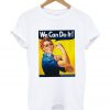 We Can Do It T Shirt