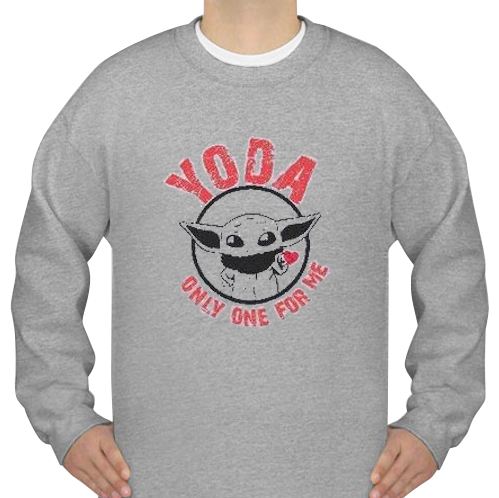 yoda only one for me sweatshirt