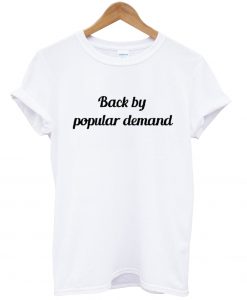 Back by Popular Demand t shirt