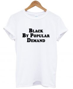 Black by Popular Demand t shirt