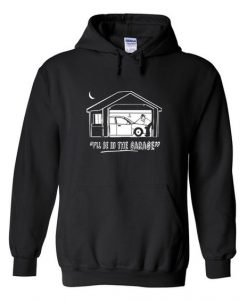 I’ll be in the garage hoodie