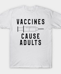 Vaccines Cause Adults T-Shirt