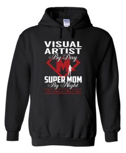 Visual artist by day super mom by night hoodie