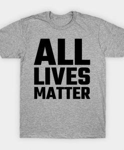 all lives matter T-Shirt