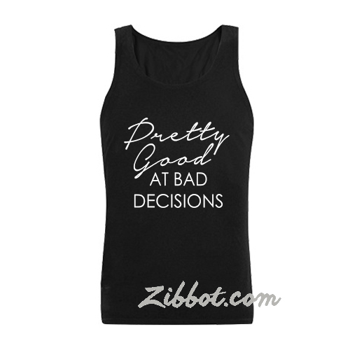 pretty good at bad decisions tanktop