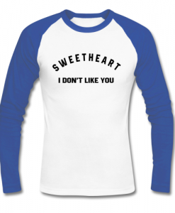sweetheart i don't like you raglan t shirt