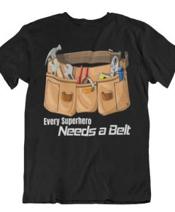 Every superhero needs a belt t shirt