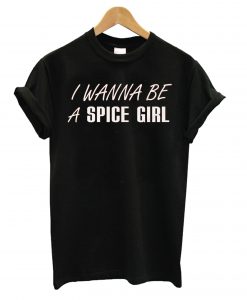 I Wanna Be A Spice Girl T shirt