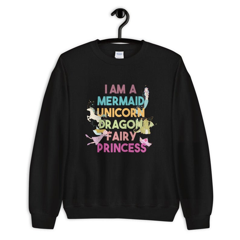 I am a Mermaid Unicorn Dragon Fairy Princess sweatshirt