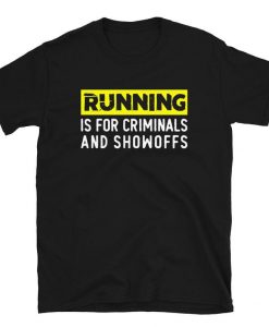 Running Is For Showoffs And Criminals t shir