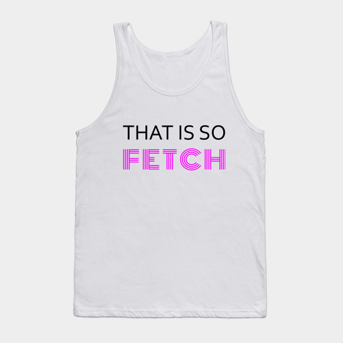 That Is So Fetch Tank Top