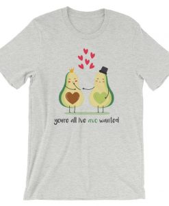 You’re All I’ve Avo Wanted t shirt